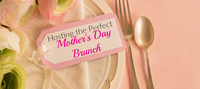 Hosting the Perfect Mother's Day Brunch